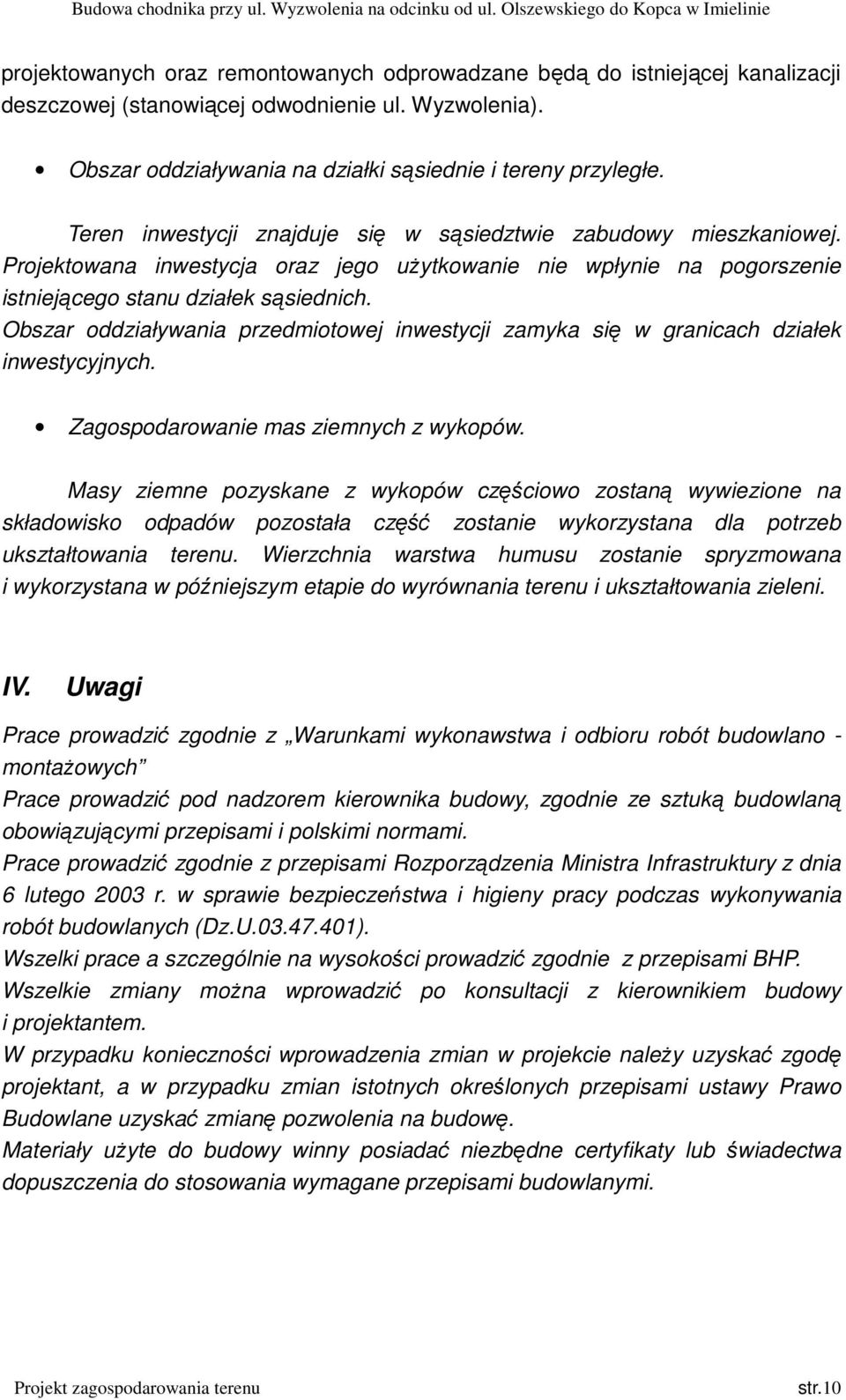 Obszar oddziaływania przedmiotowej inwestycji zamyka się w granicach działek inwestycyjnych. Zagospodarowanie mas ziemnych z wykopów.