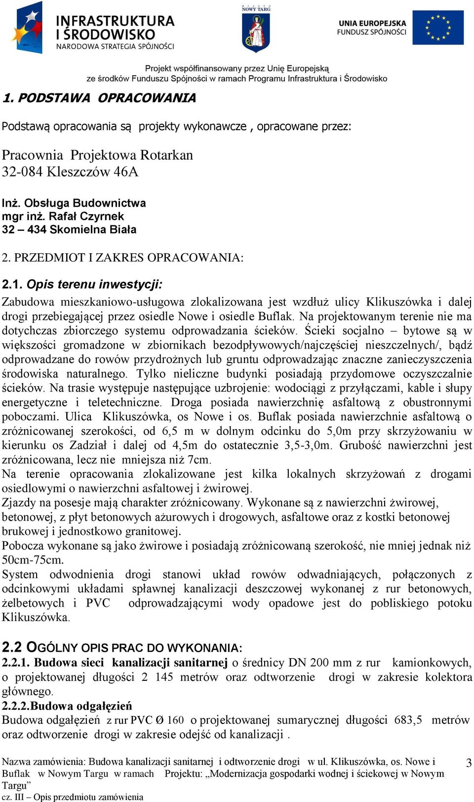 Opis terenu inwestycji: Zabudowa mieszkaniowo-usługowa zlokalizowana jest wzdłuż ulicy Klikuszówka i dalej drogi przebiegającej przez osiedle Nowe i osiedle Buflak.