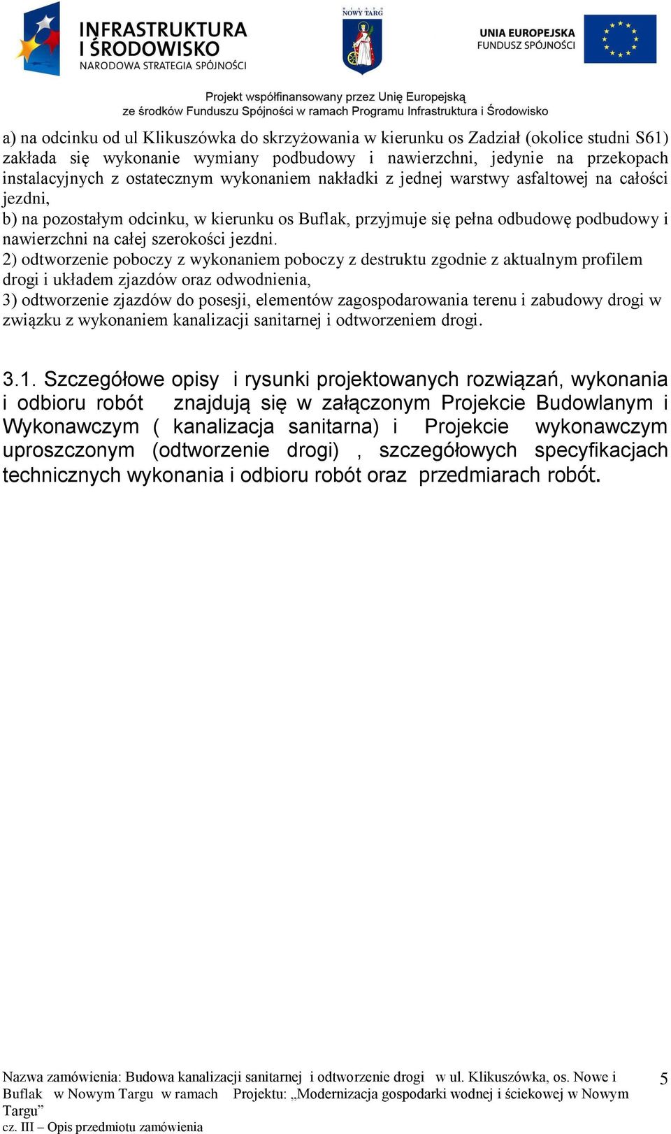 2) odtworzenie poboczy z wykonaniem poboczy z destruktu zgodnie z aktualnym profilem drogi i układem zjazdów oraz odwodnienia, 3) odtworzenie zjazdów do posesji, elementów zagospodarowania terenu i