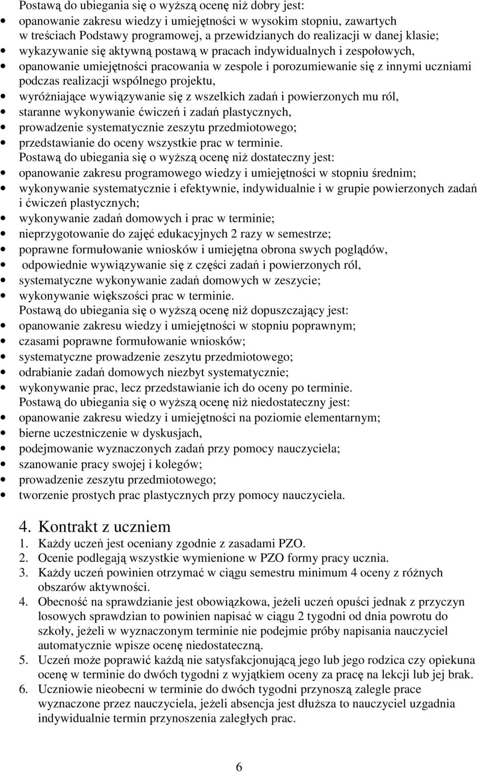 projektu, wyróżniające wywiązywanie się z wszelkich zadań i powierzonych mu ról, staranne wykonywanie ćwiczeń i zadań plastycznych, prowadzenie systematycznie zeszytu przedmiotowego; przedstawianie