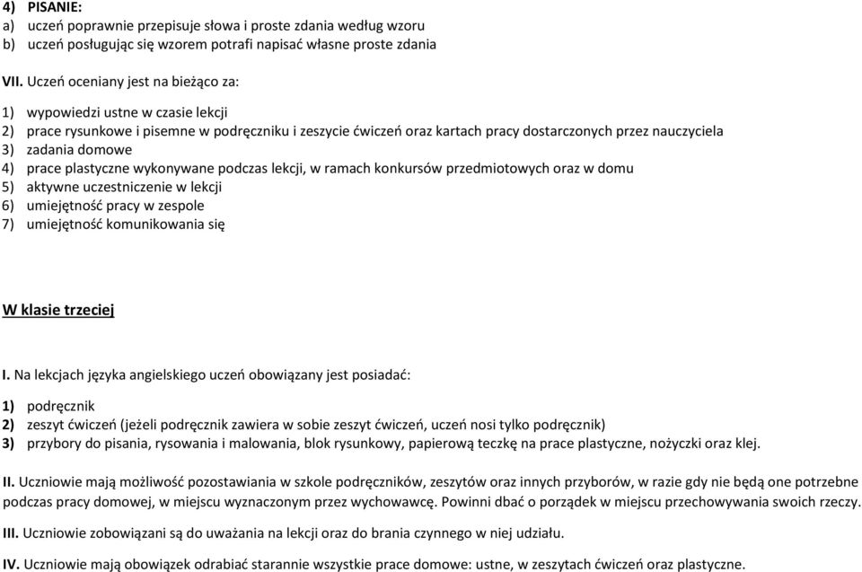 domowe 4) prace plastyczne wykonywane podczas lekcji, w ramach konkursów przedmiotowych oraz w domu 5) aktywne uczestniczenie w lekcji 6) umiejętność pracy w zespole 7) umiejętność komunikowania się