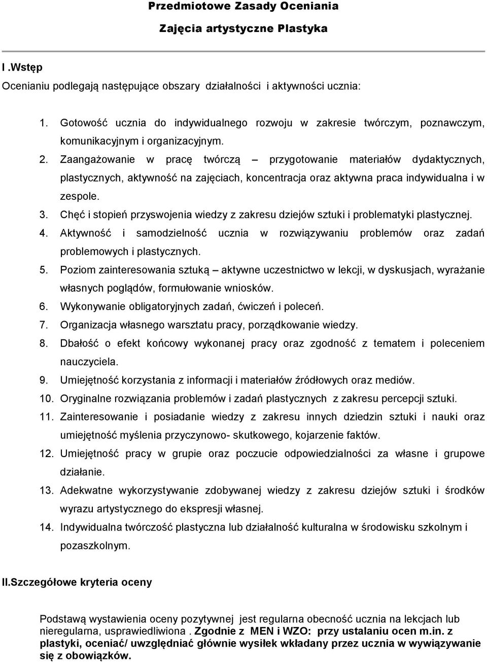 Zaangażowanie w pracę twórczą przygotowanie materiałów dydaktycznych, plastycznych, aktywność na zajęciach, koncentracja oraz aktywna praca indywidualna i w zespole. 3.