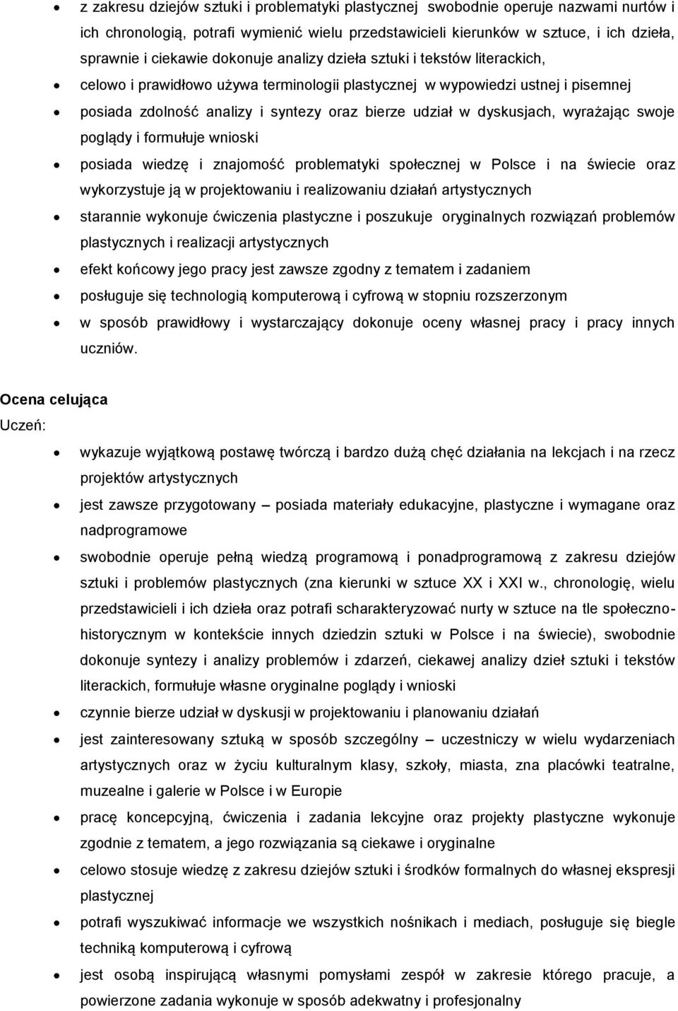 dyskusjach, wyrażając swoje poglądy i formułuje wnioski posiada wiedzę i znajomość problematyki społecznej w Polsce i na świecie oraz wykorzystuje ją w projektowaniu i realizowaniu działań