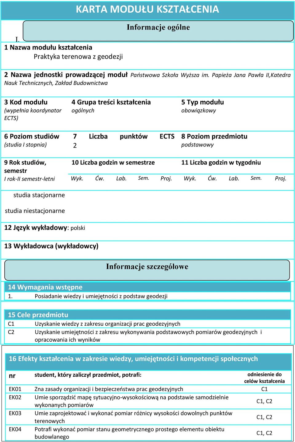 ECTS 2 5 Typ modułu obowiązkowy 8 Poziom przedmiotu podstawowy 9 Rok studiów, semestr I rok-ii semestr-letni 10 Liczba godzin w semestrze 11 Liczba godzin w tygodniu Wyk. Ćw. Lab. Sem. Proj.