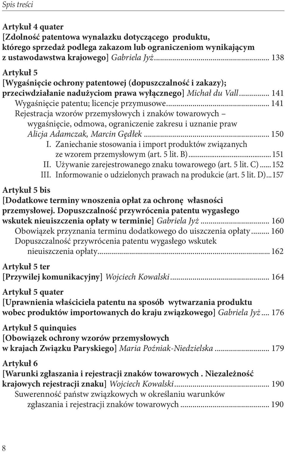 .. 141 Rejestracja wzorów przemysłowych i znaków towarowych wygaśnięcie, odmowa, ograniczenie zakresu i uznanie praw Alicja Adamczak, Marcin Gędłek... 150 I.