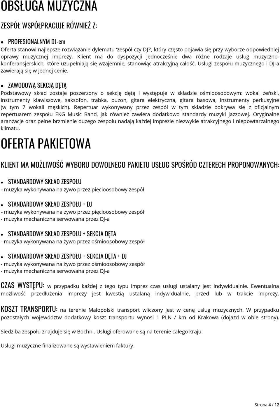Klient ma do dyspozycji jednocześnie dwa różne rodzaje usług muzycznokonferansjerskich, które uzupełniają się wzajemnie, stanowiąc atrakcyjną całość.