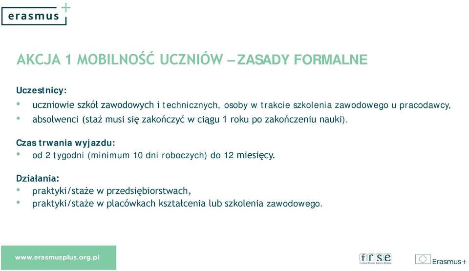 zakończeniu nauki). Czas trwania wyjazdu: od 2 tygodni (minimum 10 dni roboczych) do 12 miesięcy.