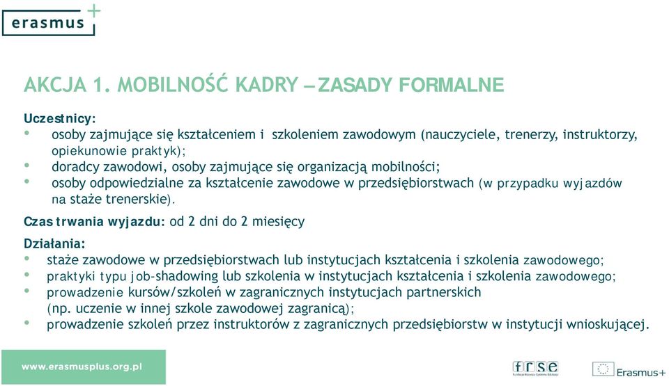 organizacją mobilności; osoby odpowiedzialne za kształcenie zawodowe w przedsiębiorstwach (w przypadku wyjazdów na staże trenerskie).