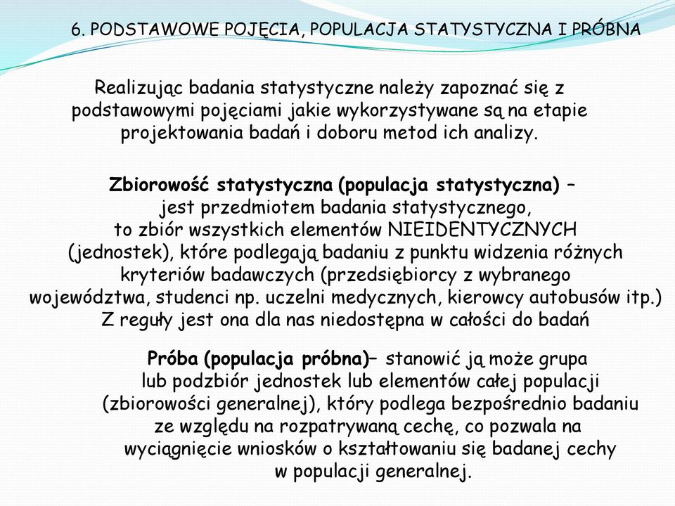 Zbiorowość statystyczna (populacja statystyczna) jest przedmiotem badania statystycznego, to zbiór wszystkich elementów NIEIDENTYCZNYCH (jednostek), które podlegają badaniu z punktu widzenia różnych