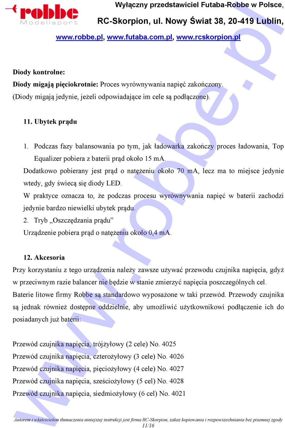 Dodatkowo pobierany jest prąd o natężeniu około 70 ma, lecz ma to miejsce jedynie wtedy, gdy świecą się diody LED.