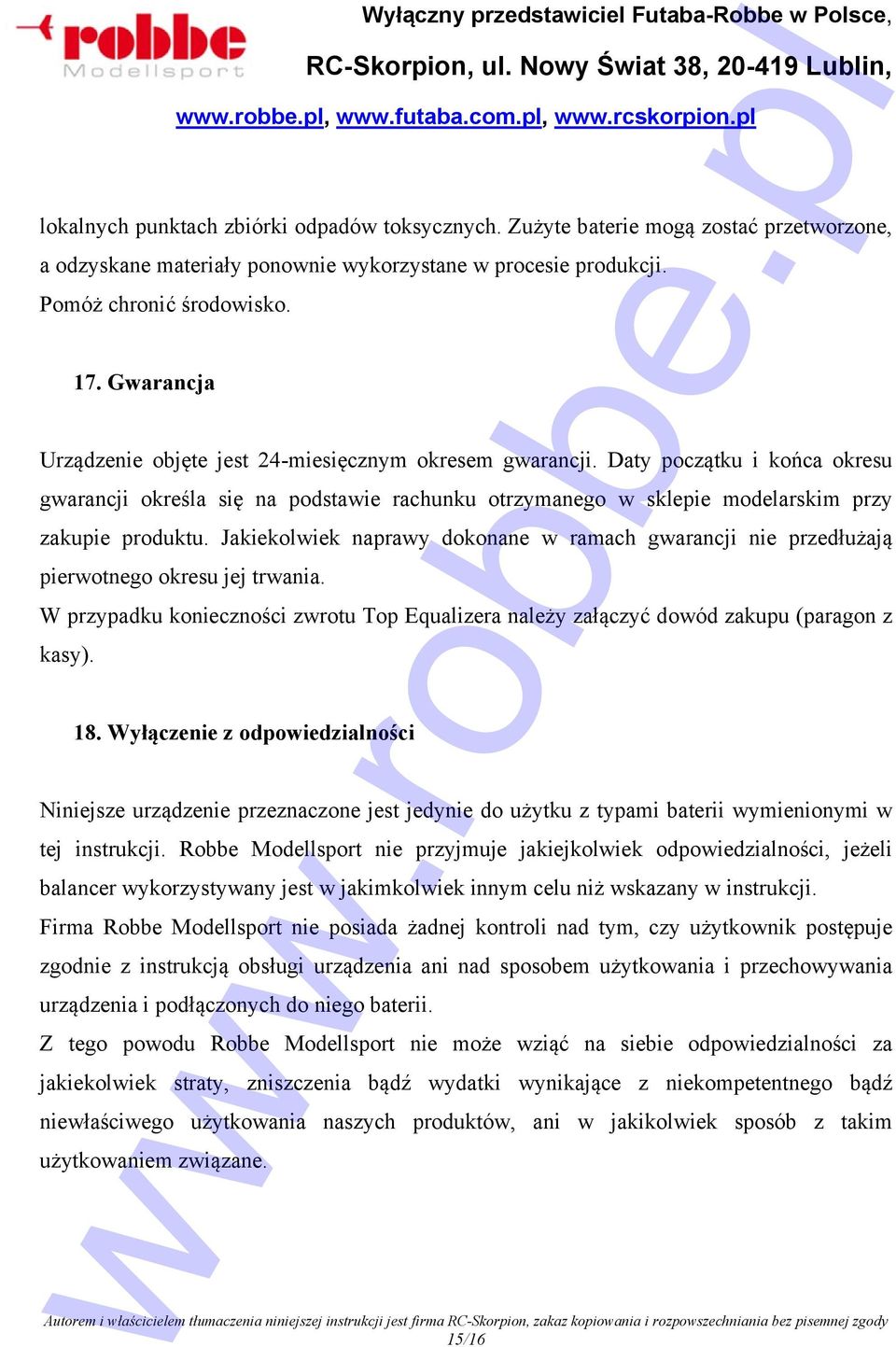 Jakiekolwiek naprawy dokonane w ramach gwarancji nie przedłużają pierwotnego okresu jej trwania. W przypadku konieczności zwrotu Top Equalizera należy załączyć dowód zakupu (paragon z kasy). 18.
