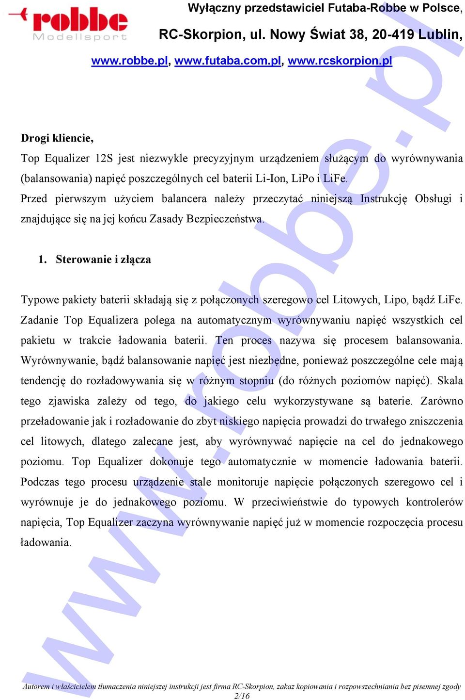 Sterowanie i złącza Typowe pakiety baterii składają się z połączonych szeregowo cel Litowych, Lipo, bądź LiFe.