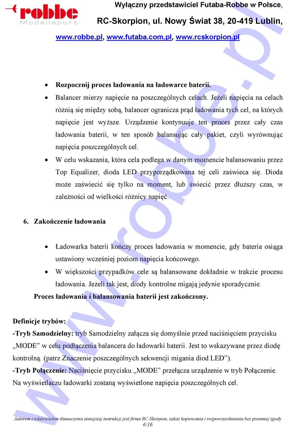 Urządzenie kontynuuje ten proces przez cały czas ładowania baterii, w ten sposób balansując cały pakiet, czyli wyrównując napięcia poszczególnych cel.