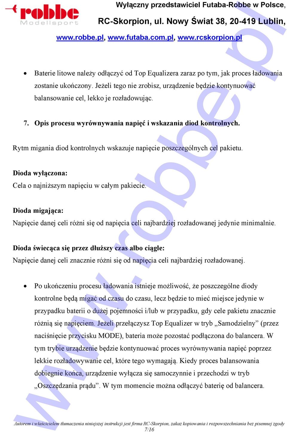 Dioda wyłączona: Cela o najniższym napięciu w całym pakiecie. Dioda migająca: Napięcie danej celi różni się od napięcia celi najbardziej rozładowanej jedynie minimalnie.