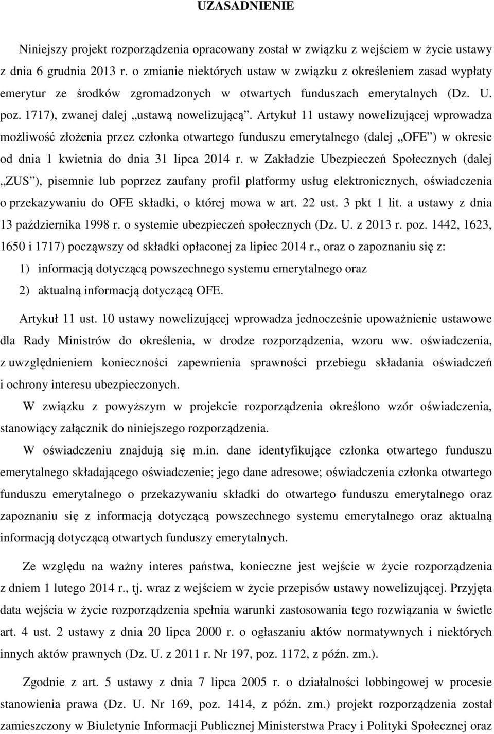 Artykuł 11 ustawy nowelizującej wprowadza możliwość złożenia przez członka otwartego funduszu emerytalnego (dalej OFE ) w okresie od dnia 1 kwietnia do dnia 31 lipca 2014 r.