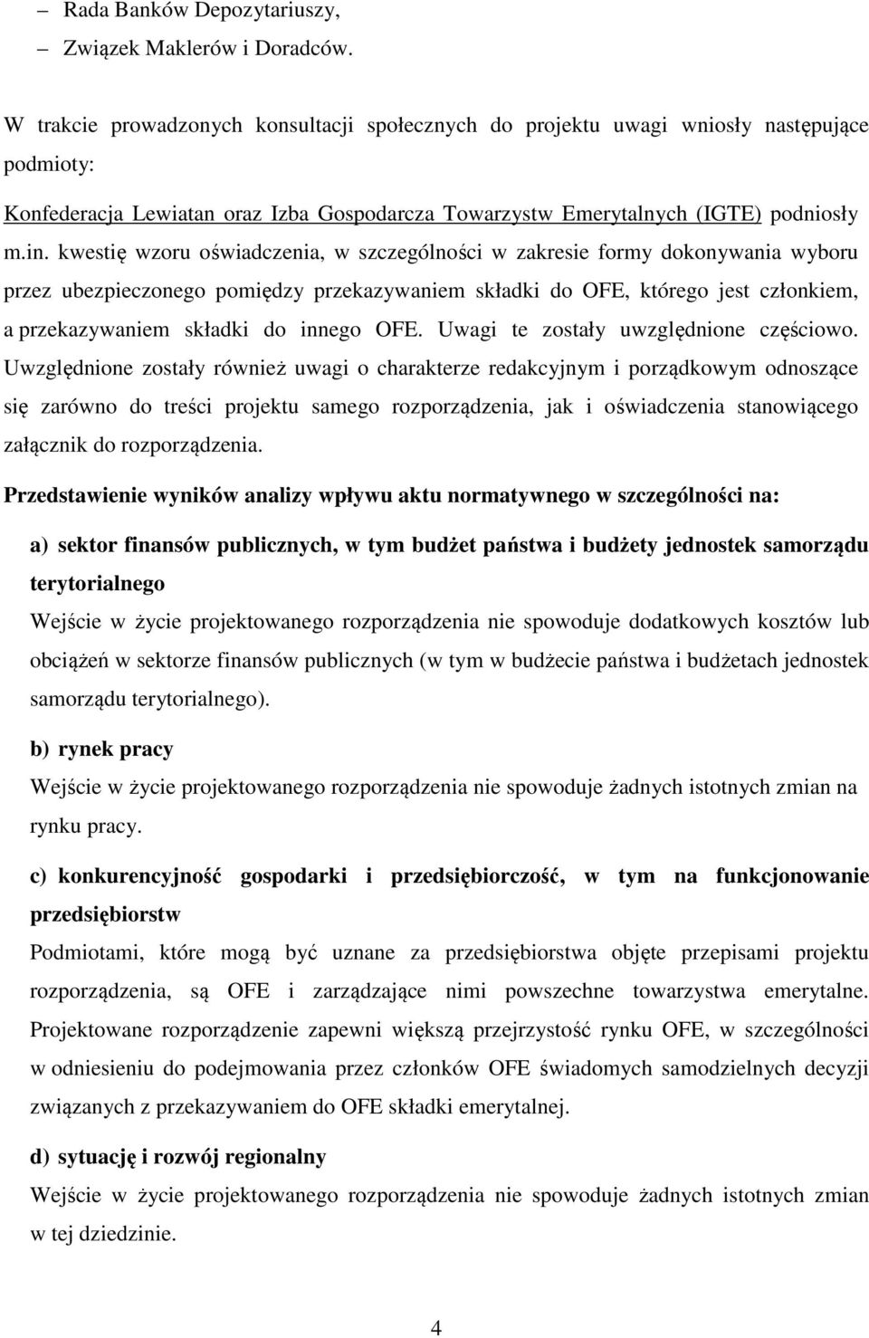 kwestię wzoru oświadczenia, w szczególności w zakresie formy dokonywania wyboru przez ubezpieczonego pomiędzy przekazywaniem składki do OFE, którego jest członkiem, a przekazywaniem składki do innego