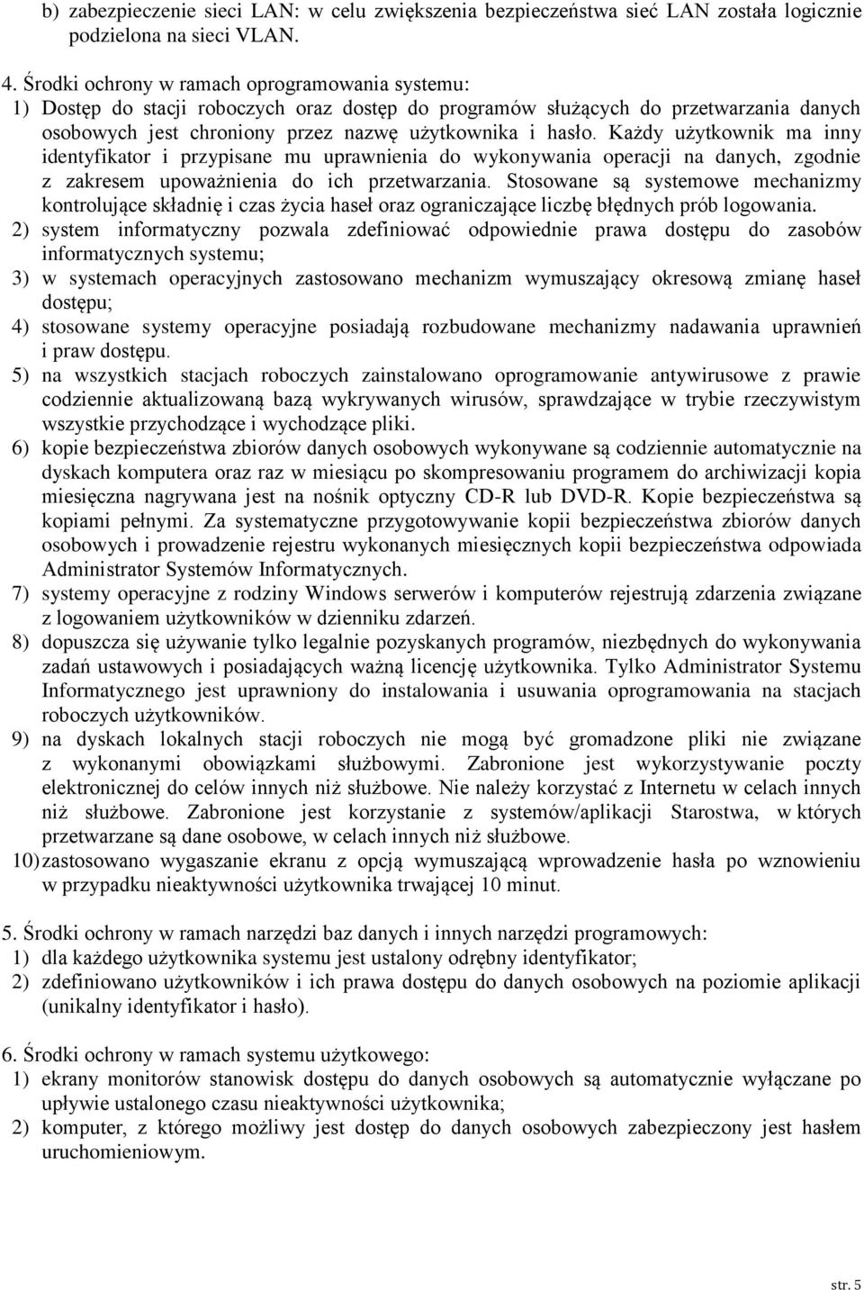 Każdy użytkownik ma inny identyfikator i przypisane mu uprawnienia do wykonywania operacji na danych, zgodnie z zakresem upoważnienia do ich przetwarzania.