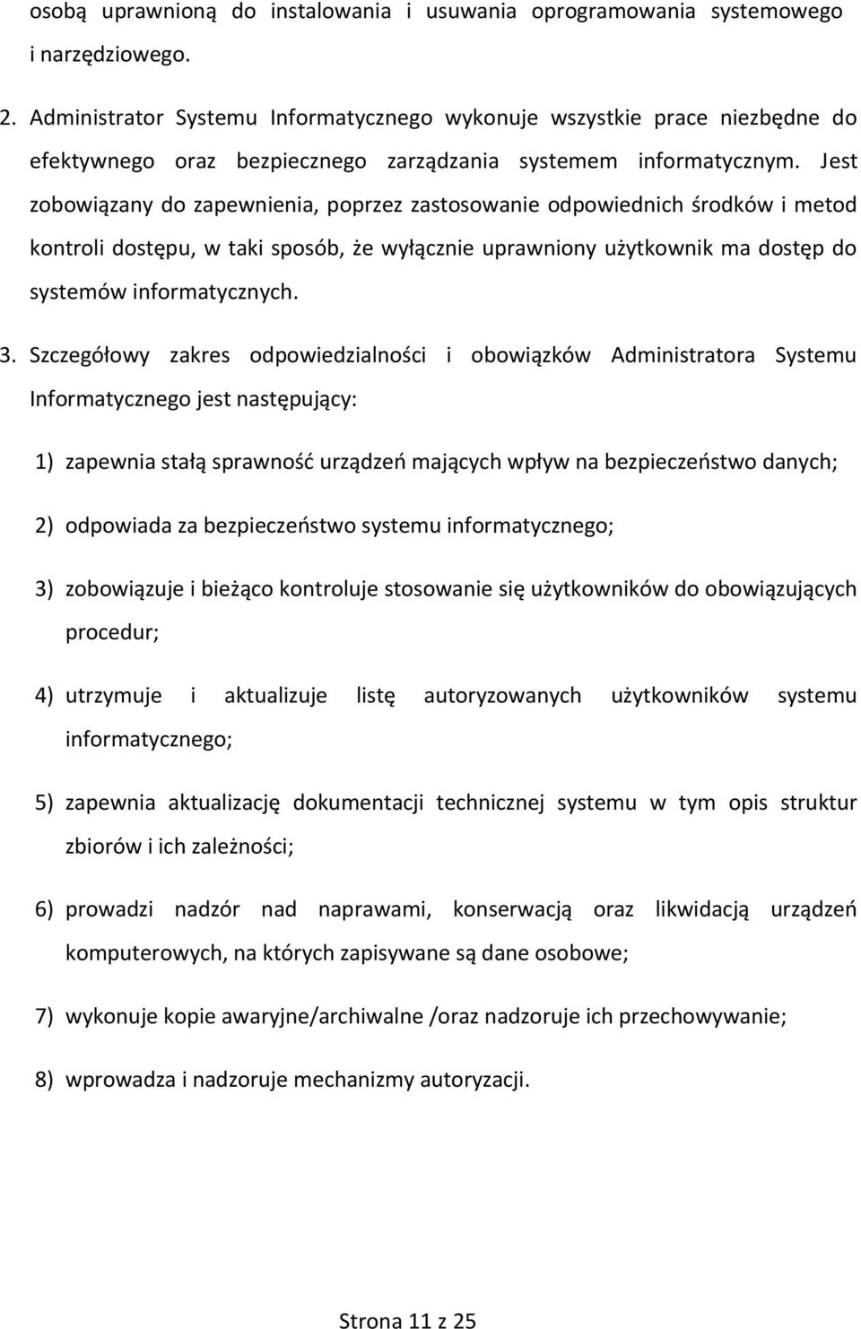 Jest zobowiązany do zapewnienia, poprzez zastosowanie odpowiednich środków i metod kontroli dostępu, w taki sposób, że wyłącznie uprawniony użytkownik ma dostęp do systemów informatycznych. 3.