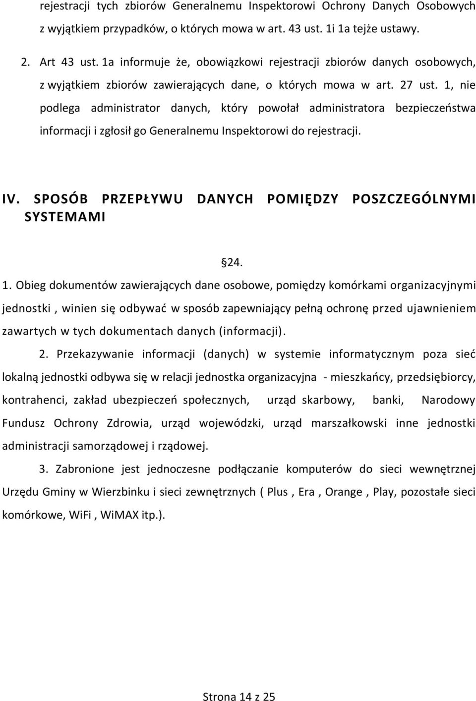 1, nie podlega administrator danych, który powołał administratora bezpieczeństwa informacji i zgłosił go Generalnemu Inspektorowi do rejestracji. IV.