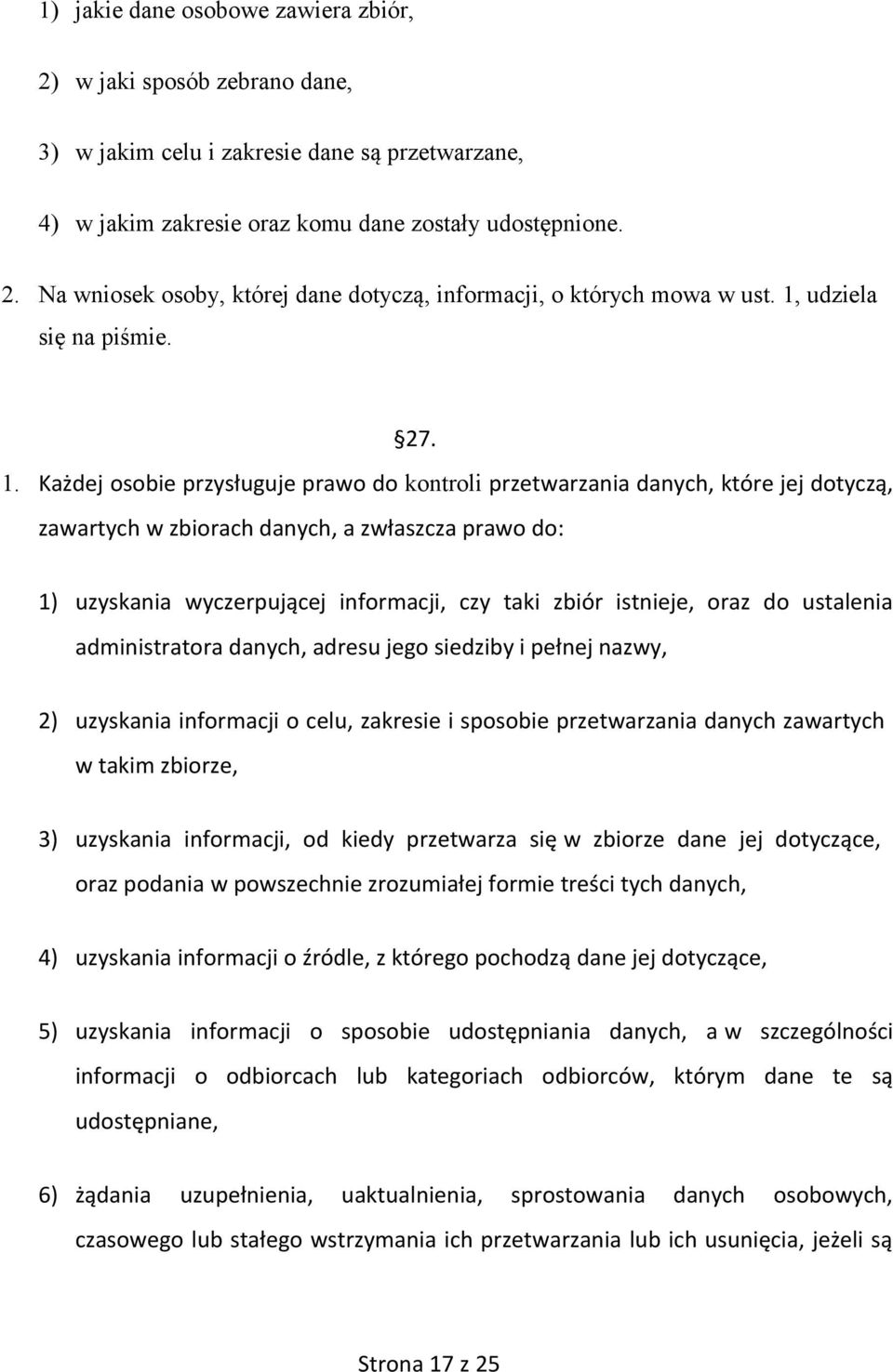 Każdej osobie przysługuje prawo do kontroli przetwarzania danych, które jej dotyczą, zawartych w zbiorach danych, a zwłaszcza prawo do: 1) uzyskania wyczerpującej informacji, czy taki zbiór istnieje,