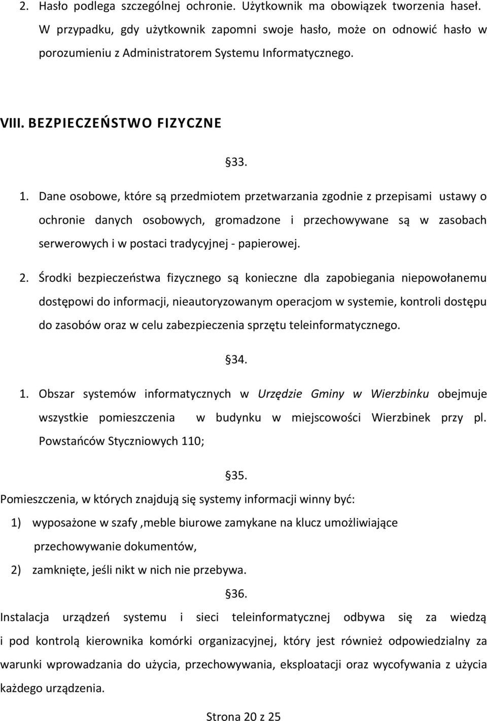 Dane osobowe, które są przedmiotem przetwarzania zgodnie z przepisami ustawy o ochronie danych osobowych, gromadzone i przechowywane są w zasobach serwerowych i w postaci tradycyjnej - papierowej. 2.