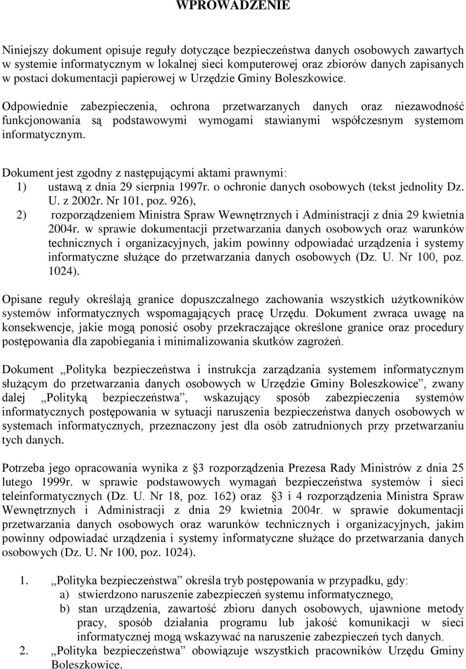 Odpowiednie zabezpieczenia, ochrona przetwarzanych danych oraz niezawodność funkcjonowania są podstawowymi wymogami stawianymi współczesnym systemom informatycznym.