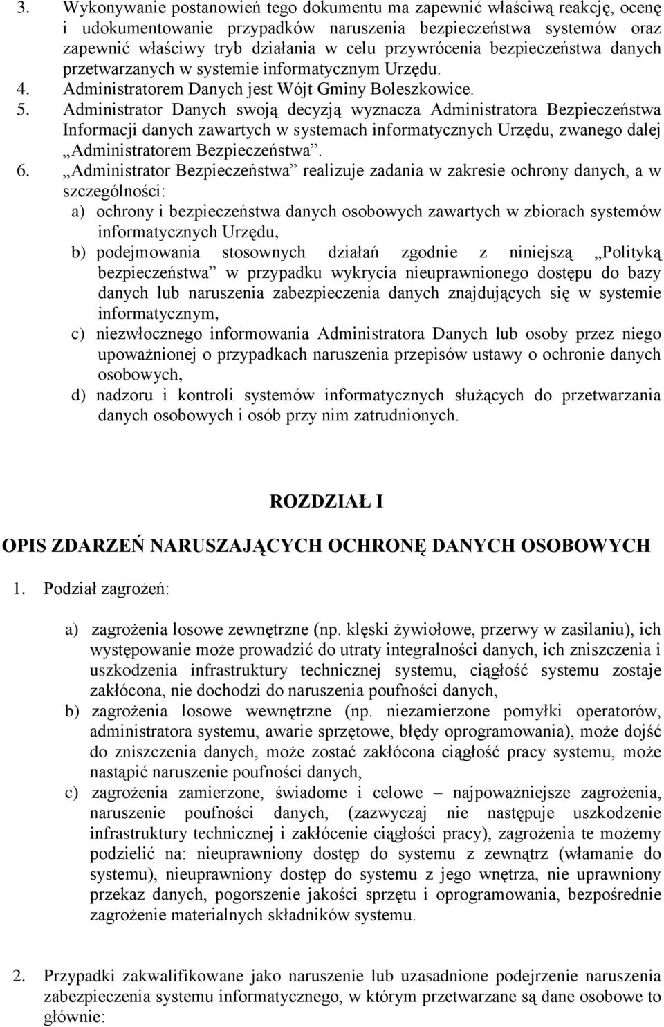 Administrator Danych swoją decyzją wyznacza Administratora Bezpieczeństwa Informacji danych zawartych w systemach informatycznych Urzędu, zwanego dalej Administratorem Bezpieczeństwa. 6.