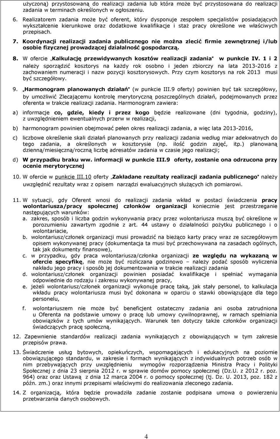 Koordynacji realizacji zadania publicznego nie moŝna zlecić firmie zewnętrznej i/lub osobie fizycznej prowadzącej działalność gospodarczą. 8.