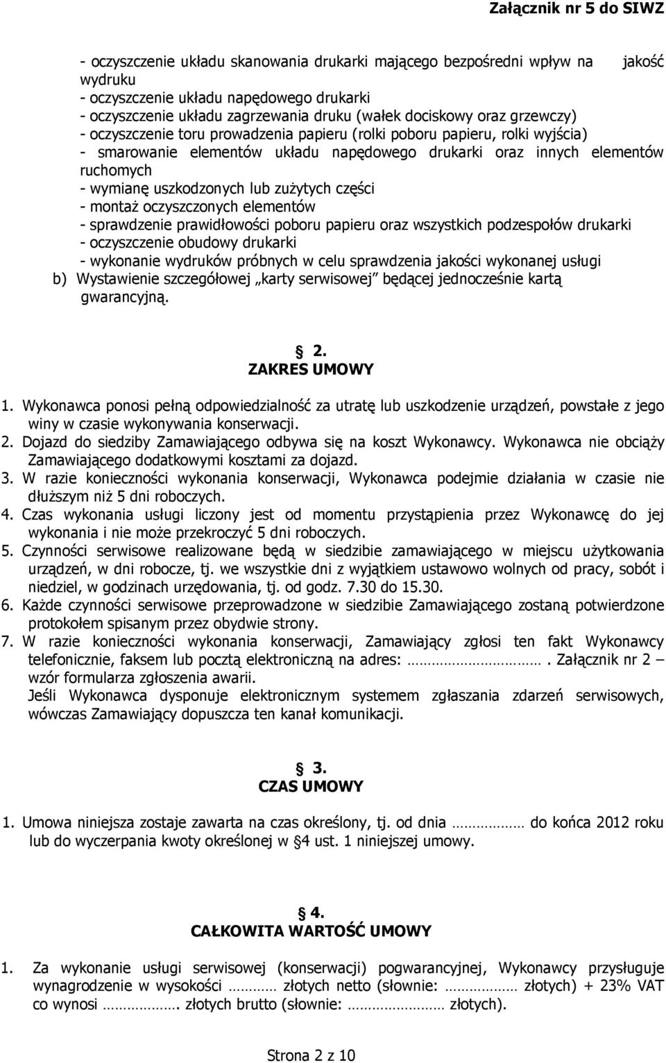 zużytych części - montaż oczyszczonych elementów - sprawdzenie prawidłowości poboru papieru oraz wszystkich podzespołów drukarki - oczyszczenie obudowy drukarki - wykonanie wydruków próbnych w celu