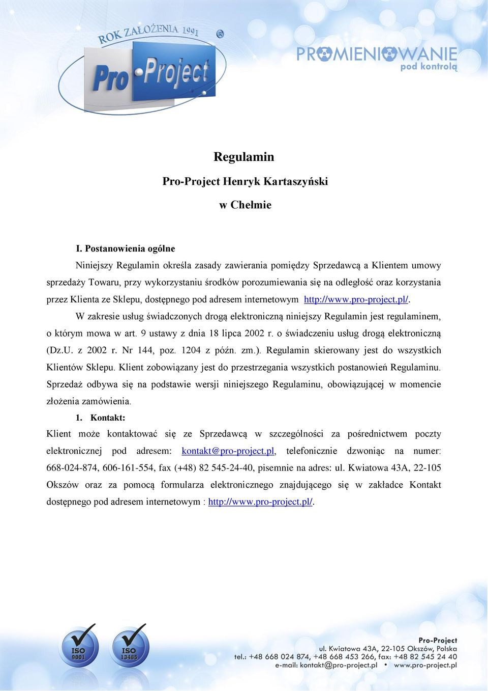 przez Klienta ze Sklepu, dostępnego pod adresem internetowym http://www.pro-project.pl/. W zakresie usług świadczonych drogą elektroniczną niniejszy Regulamin jest regulaminem, o którym mowa w art.