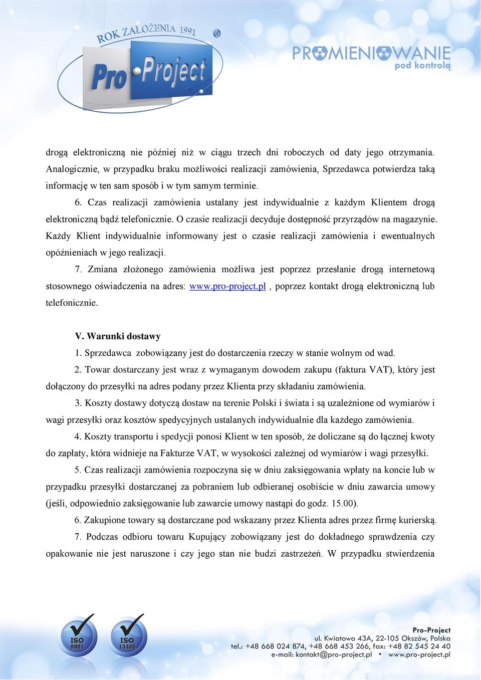 Czas realizacji zamówienia ustalany jest indywidualnie z każdym Klientem drogą elektroniczną bądź telefonicznie. O czasie realizacji decyduje dostępność przyrządów na magazynie.