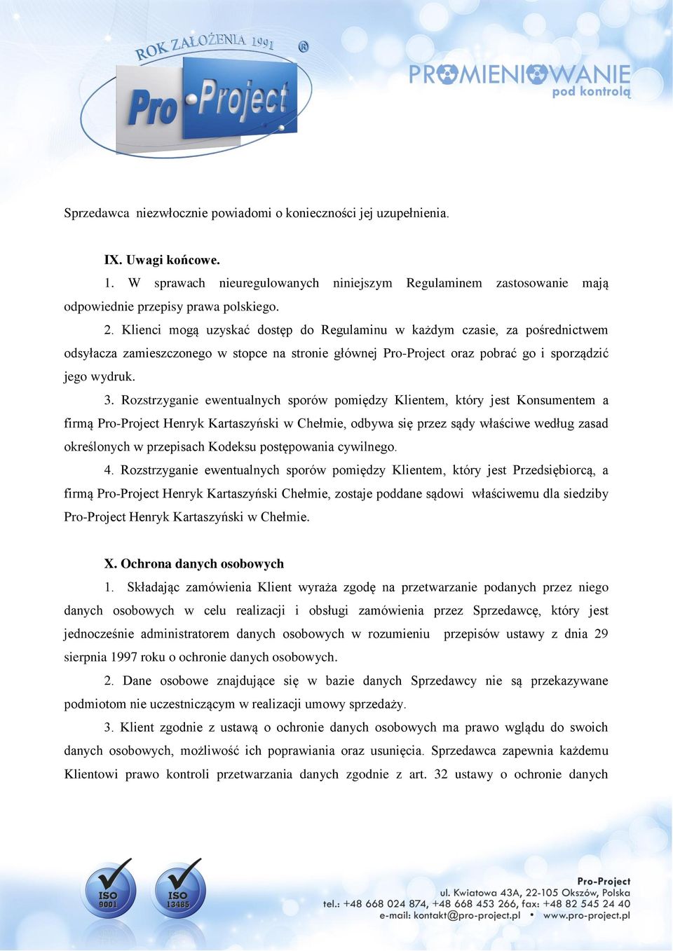 Rozstrzyganie ewentualnych sporów pomiędzy Klientem, który jest Konsumentem a firmą Pro-Project Henryk Kartaszyński w Chełmie, odbywa się przez sądy właściwe według zasad określonych w przepisach