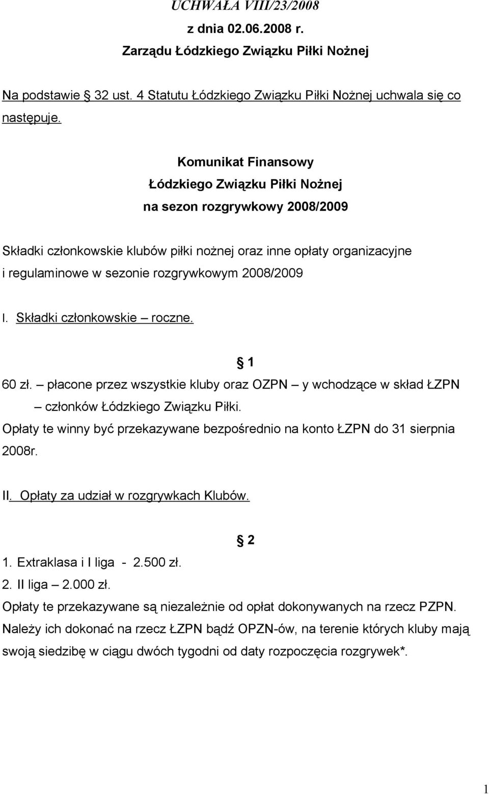 2008/2009 I. Składki członkowskie roczne. 1 60 zł. płacone przez wszystkie kluby oraz OZPN y wchodzące w skład ŁZPN członków Łódzkiego Związku Piłki.