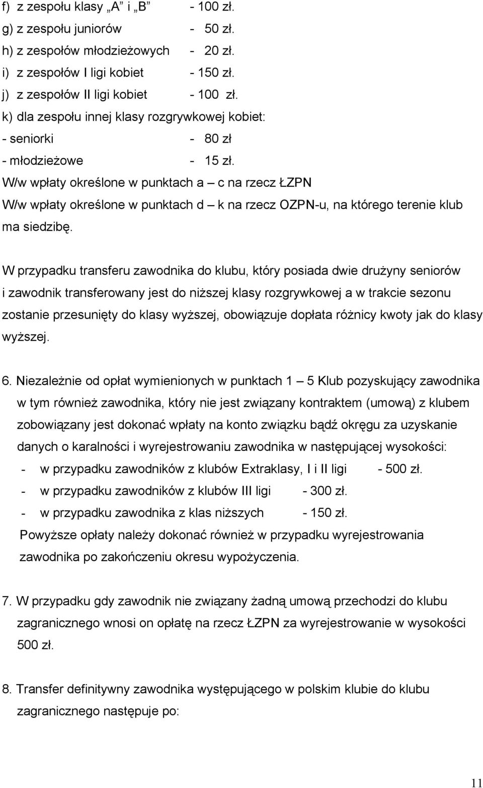 W/w wpłaty określone w punktach a c na rzecz ŁZPN W/w wpłaty określone w punktach d k na rzecz OZPN-u, na którego terenie klub ma siedzibę.