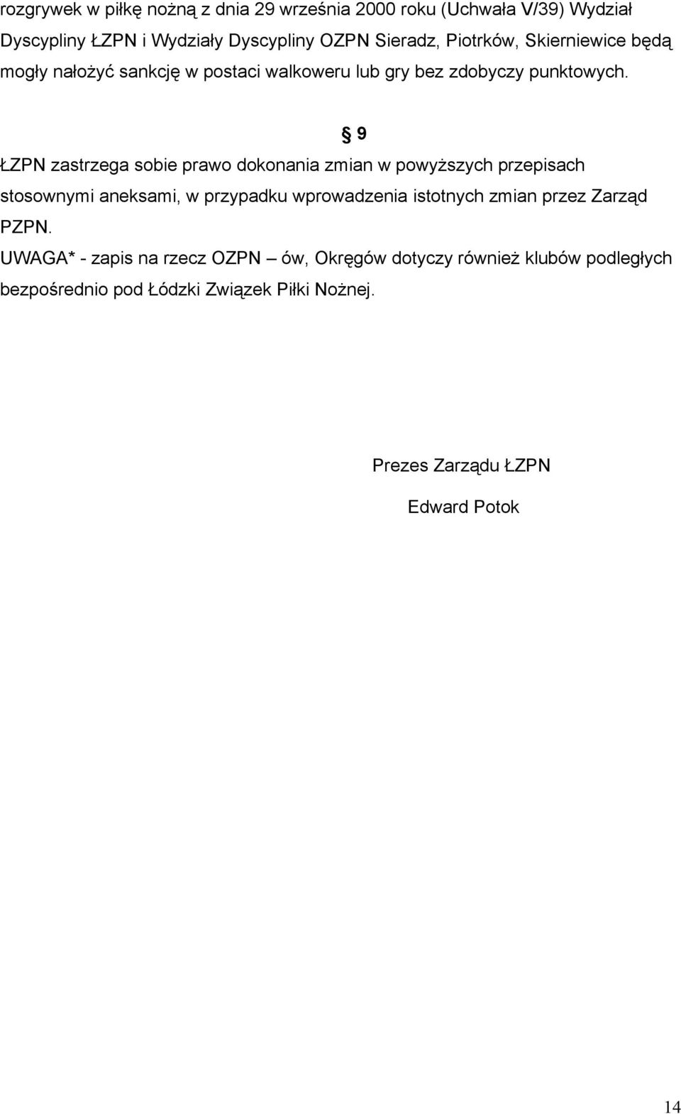 9 ŁZPN zastrzega sobie prawo dokonania zmian w powyższych przepisach stosownymi aneksami, w przypadku wprowadzenia istotnych zmian