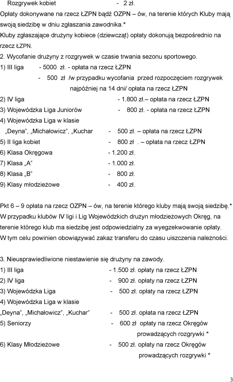 - opłata na rzecz ŁZPN - 500 zł /w przypadku wycofania przed rozpoczęciem rozgrywek najpóźniej na 14 dni/ opłata na rzecz ŁZPN 2) IV liga - 1.800 zł.