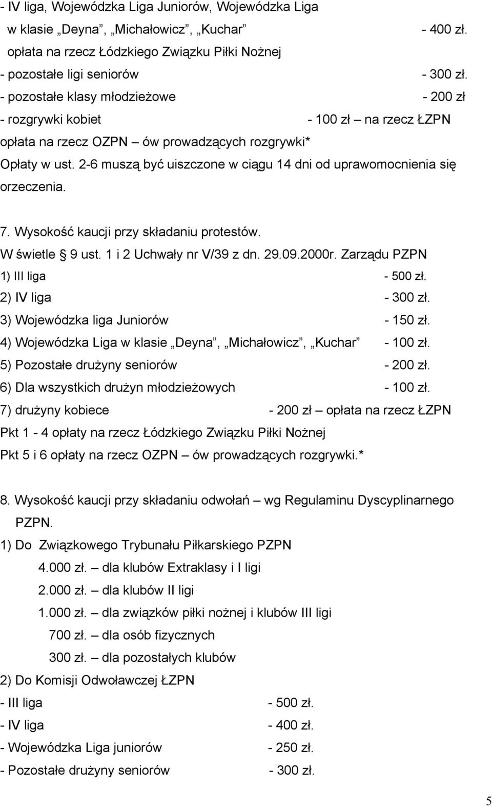 2-6 muszą być uiszczone w ciągu 14 dni od uprawomocnienia się orzeczenia. 7. Wysokość kaucji przy składaniu protestów. W świetle 9 ust. 1 i 2 Uchwały nr V/39 z dn. 29.09.2000r.