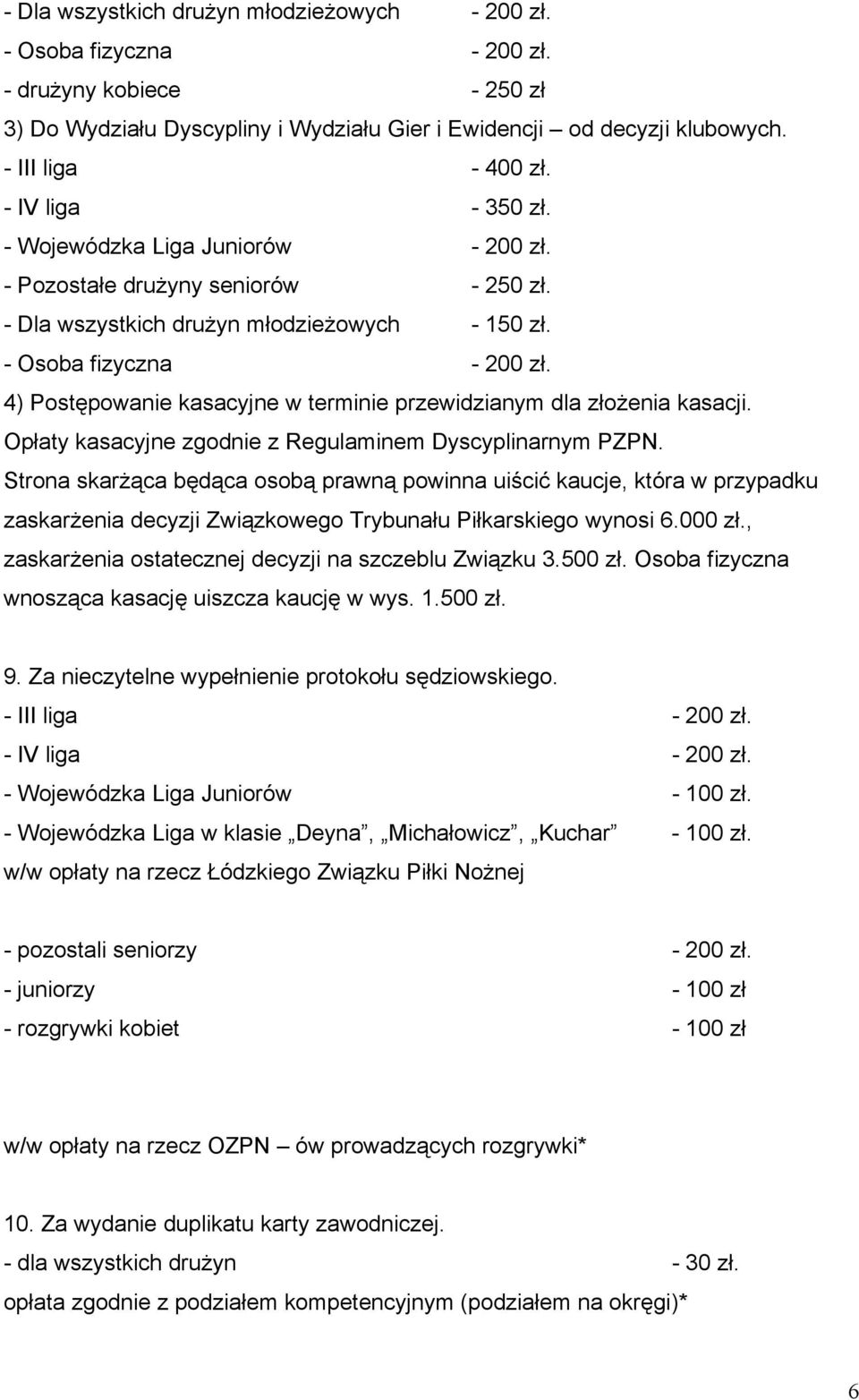 4) Postępowanie kasacyjne w terminie przewidzianym dla złożenia kasacji. Opłaty kasacyjne zgodnie z Regulaminem Dyscyplinarnym PZPN.