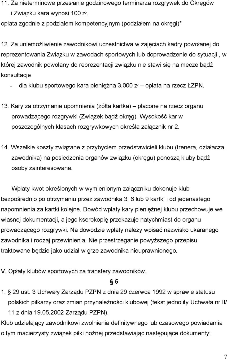 związku nie stawi się na mecze bądź konsultacje - dla klubu sportowego kara pieniężna 3.000 zł opłata na rzecz ŁZPN. 13.