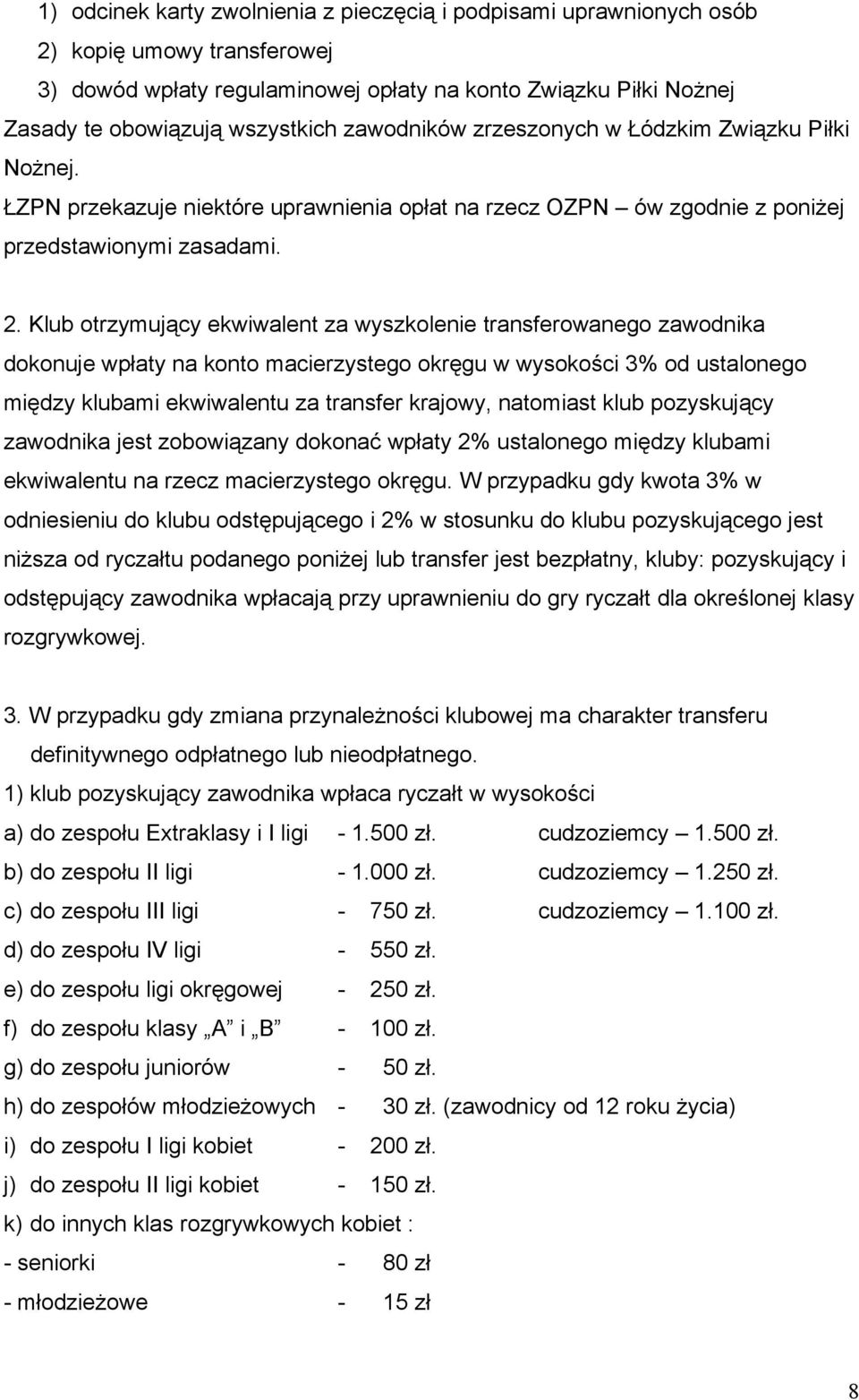 Klub otrzymujący ekwiwalent za wyszkolenie transferowanego zawodnika dokonuje wpłaty na konto macierzystego okręgu w wysokości 3% od ustalonego między klubami ekwiwalentu za transfer krajowy,