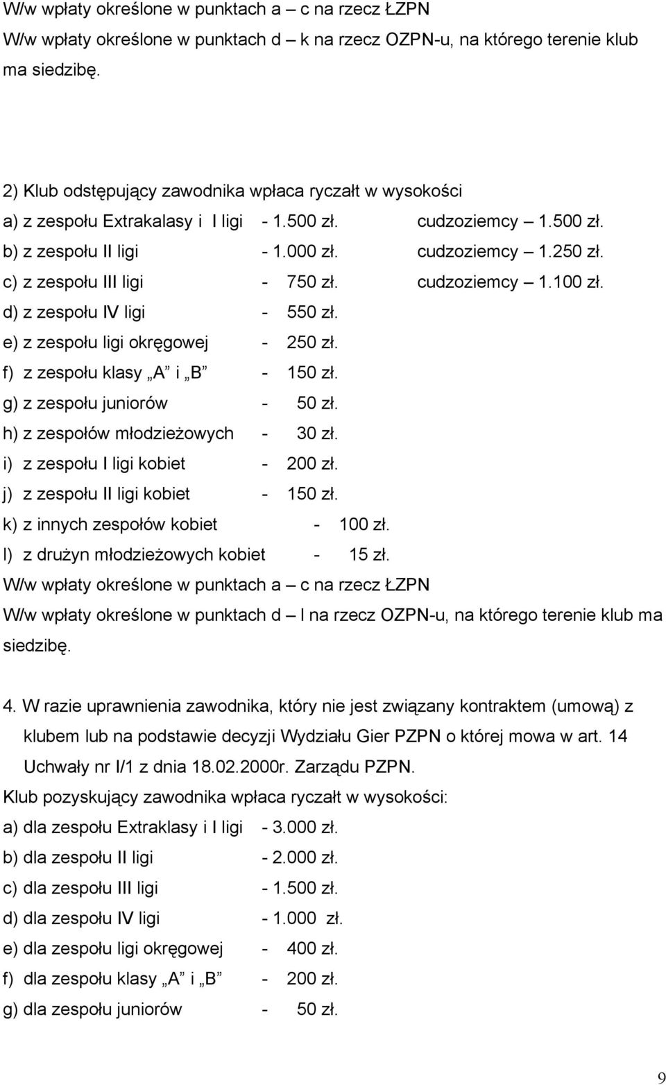 c) z zespołu III ligi - 750 zł. cudzoziemcy 1.100 zł. d) z zespołu IV ligi - 550 zł. e) z zespołu ligi okręgowej - 250 zł. f) z zespołu klasy A i B - 150 zł. g) z zespołu juniorów - 50 zł.