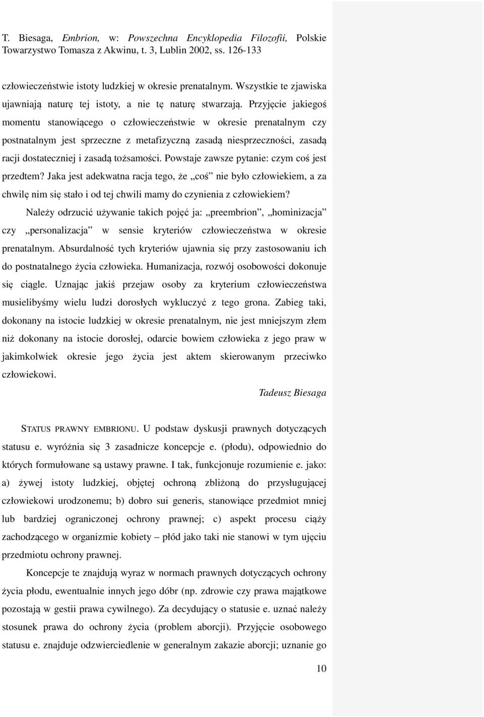 Powstaje zawsze pytanie: czym coś jest przedtem? Jaka jest adekwatna racja tego, że coś nie było człowiekiem, a za chwilę nim się stało i od tej chwili mamy do czynienia z człowiekiem?