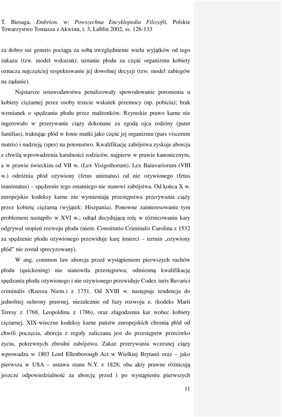 Najstarsze ustawodawstwa penalizowały spowodowanie poronienia u kobiety ciężarnej przez osoby trzecie wskutek przemocy (np. pobicia); brak wzmianek o spędzaniu płodu przez małżonków.