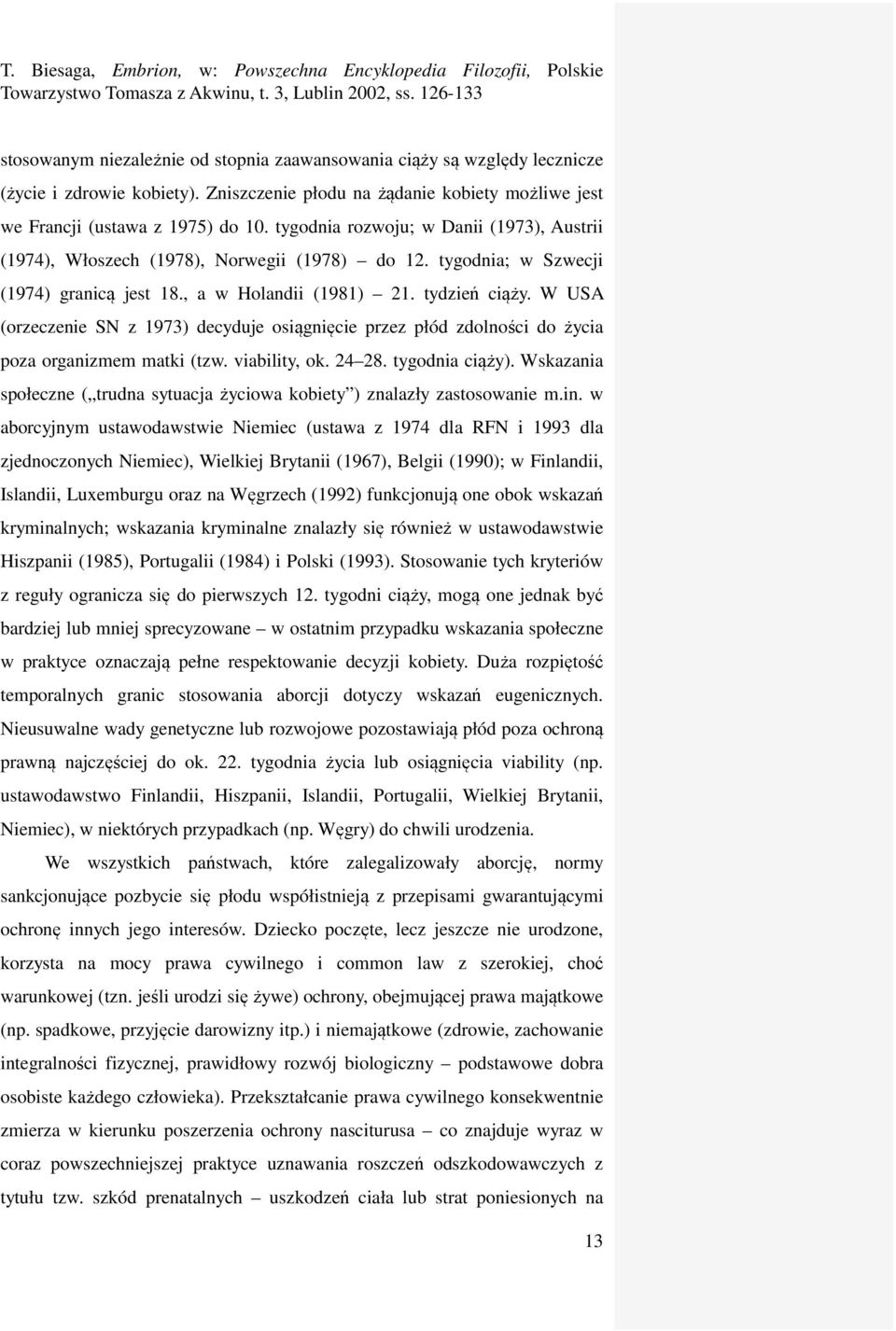 W USA (orzeczenie SN z 1973) decyduje osiągnięcie przez płód zdolności do życia poza organizmem matki (tzw. viability, ok. 24 28. tygodnia ciąży).