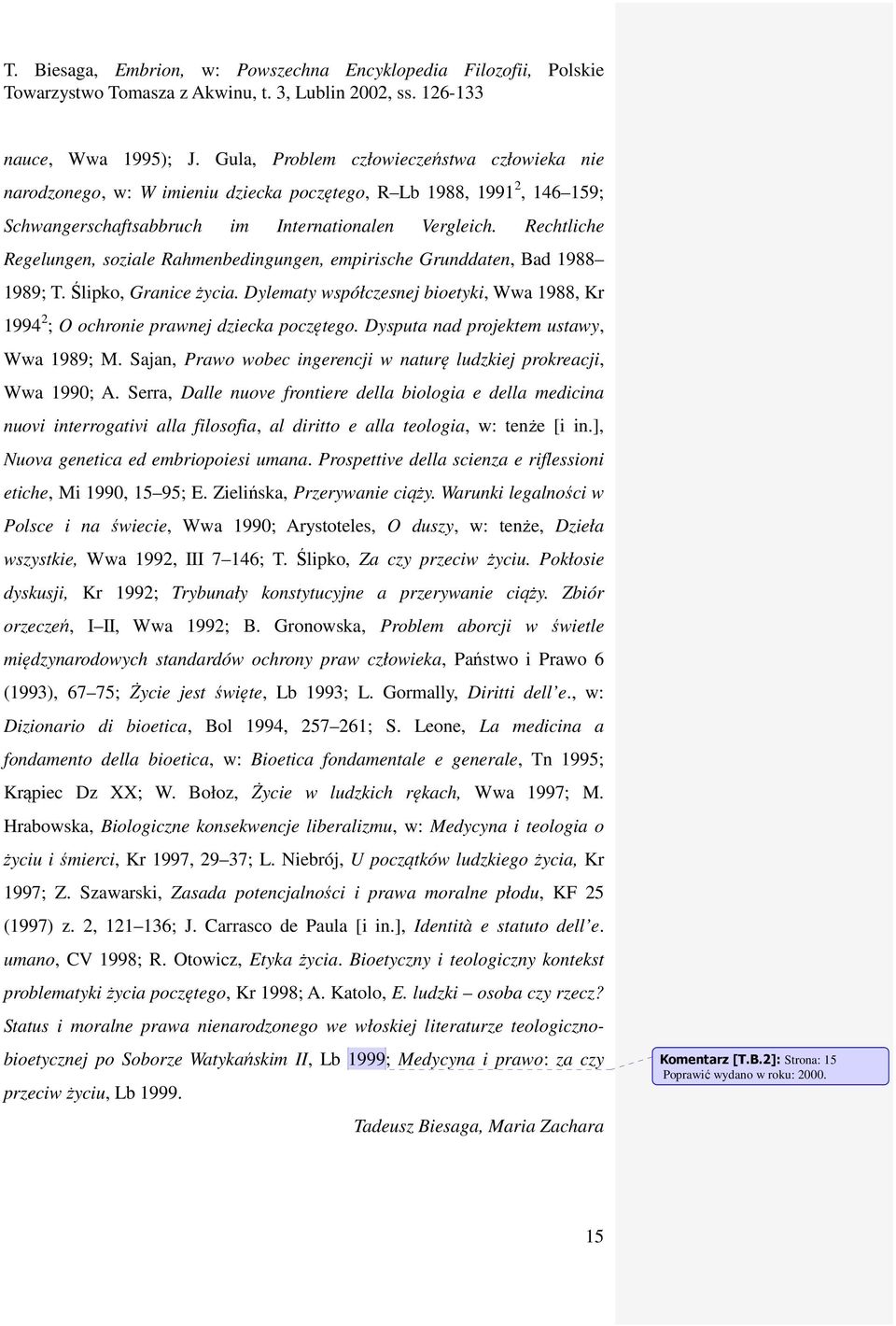 Dylematy współczesnej bioetyki, Wwa 1988, Kr 1994 2 ; O ochronie prawnej dziecka poczętego. Dysputa nad projektem ustawy, Wwa 1989; M.