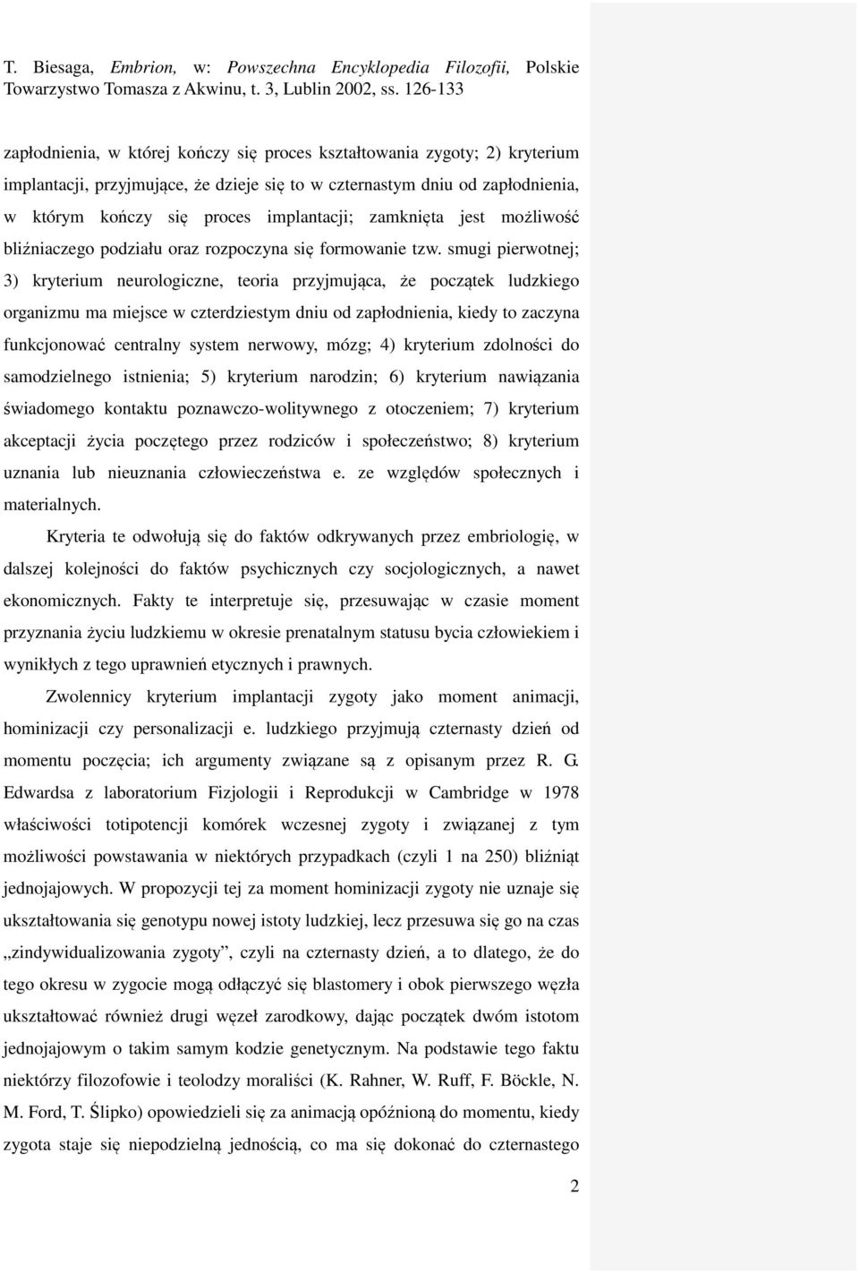 smugi pierwotnej; 3) kryterium neurologiczne, teoria przyjmująca, że początek ludzkiego organizmu ma miejsce w czterdziestym dniu od zapłodnienia, kiedy to zaczyna funkcjonować centralny system