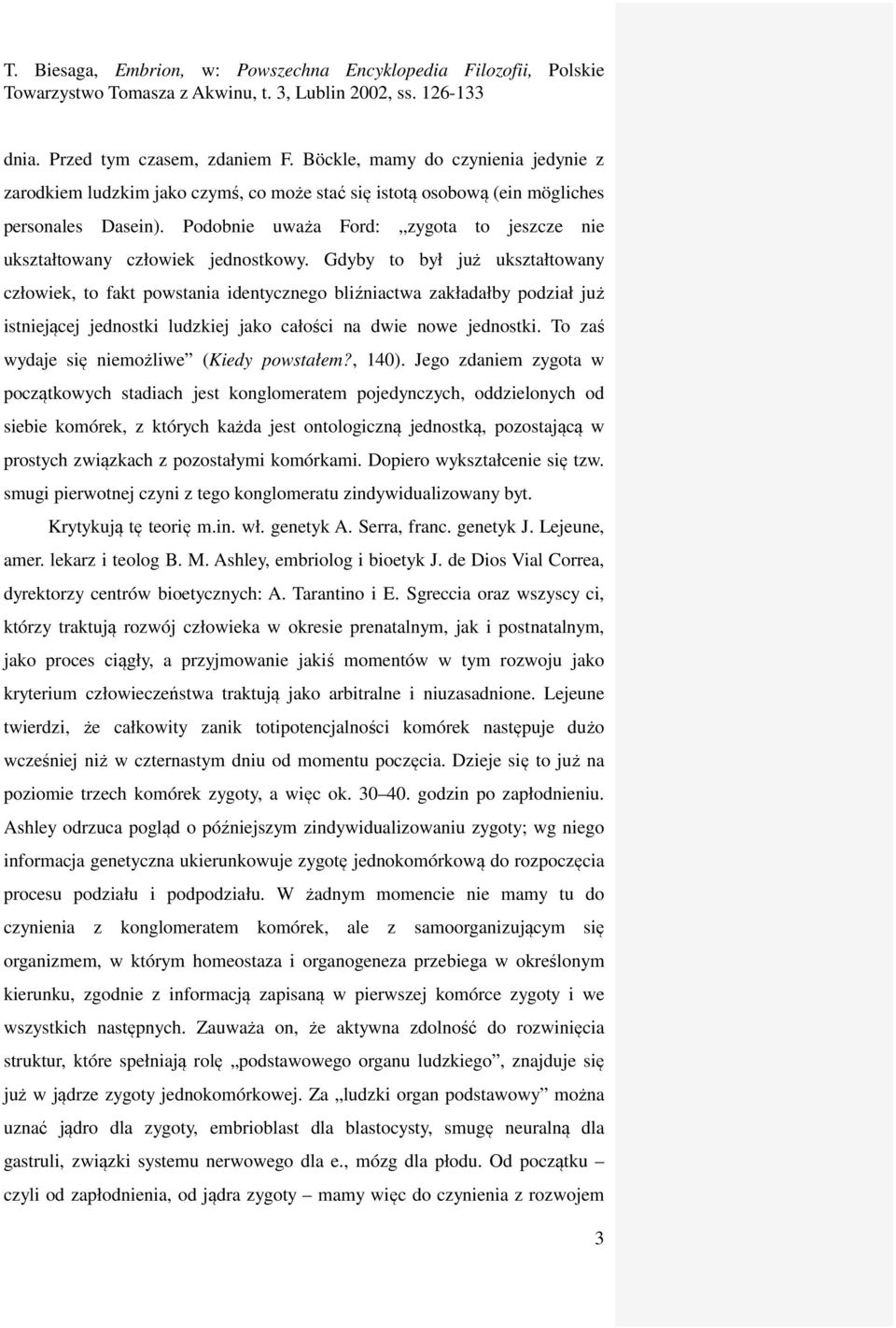 Gdyby to był już ukształtowany człowiek, to fakt powstania identycznego bliźniactwa zakładałby podział już istniejącej jednostki ludzkiej jako całości na dwie nowe jednostki.