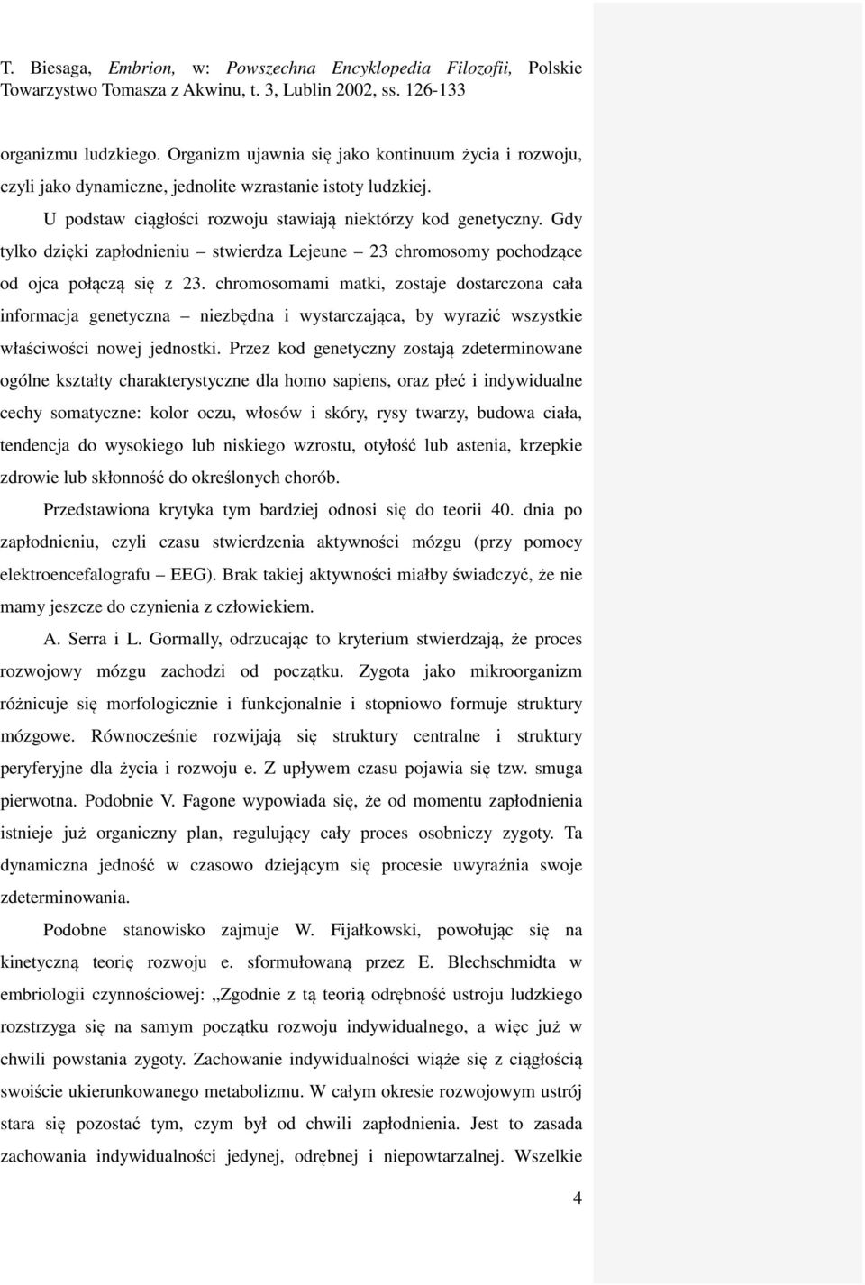 chromosomami matki, zostaje dostarczona cała informacja genetyczna niezbędna i wystarczająca, by wyrazić wszystkie właściwości nowej jednostki.