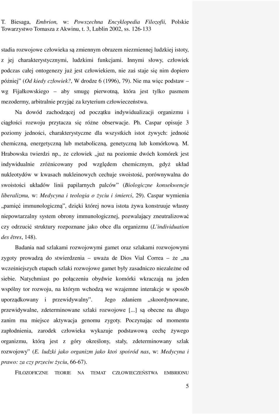 Nie ma więc podstaw wg Fijałkowskiego aby smugę pierwotną, która jest tylko pasmem mezodermy, arbitralnie przyjąć za kryterium człowieczeństwa.