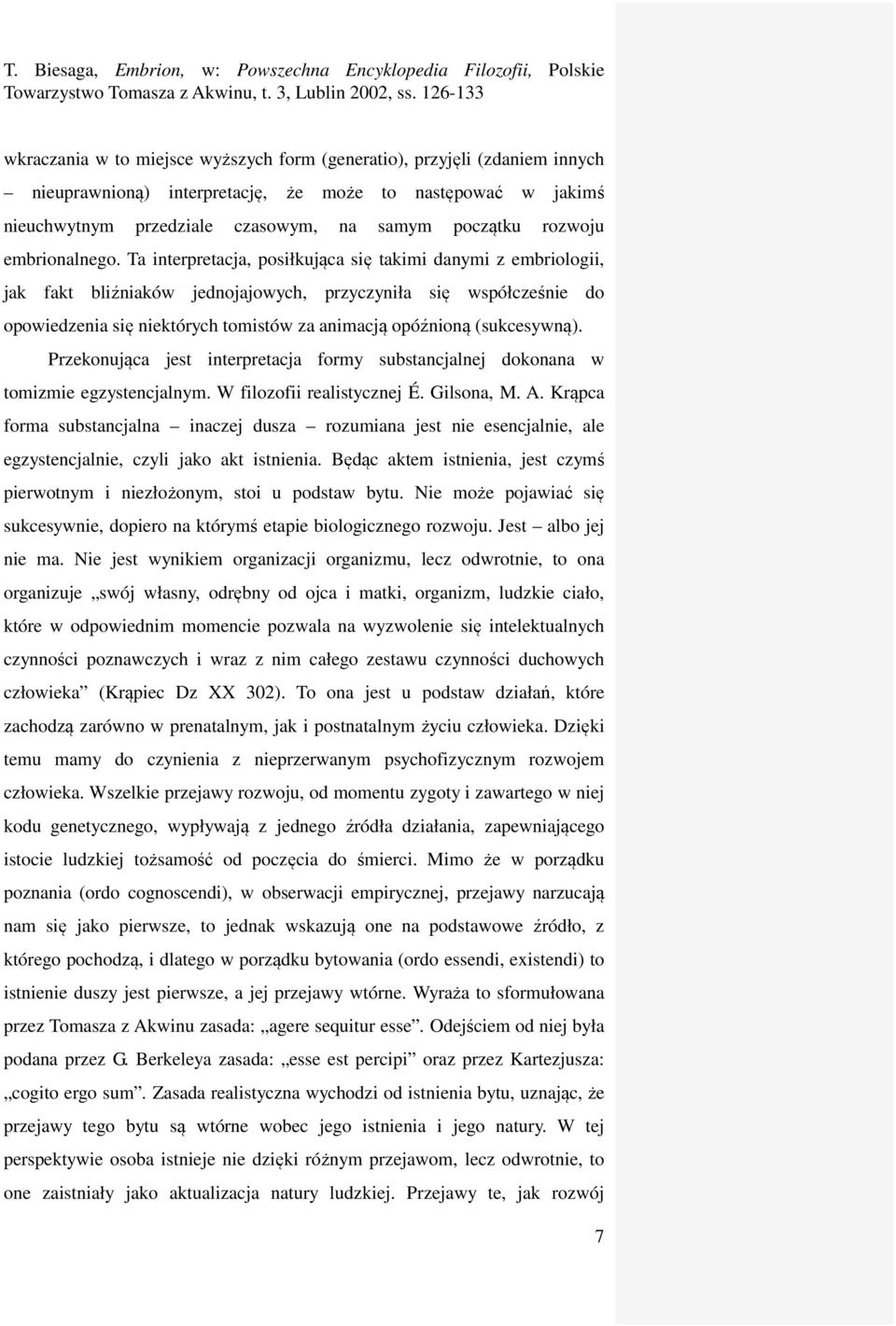 Ta interpretacja, posiłkująca się takimi danymi z embriologii, jak fakt bliźniaków jednojajowych, przyczyniła się współcześnie do opowiedzenia się niektórych tomistów za animacją opóźnioną